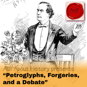 Aull About History 9, Part II - Petroglyphs, Forgeries, and a Debate